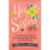 Yes Sisters: Surrounding Yourself with Women Who Affirm, Encourage, and Challenge You - Paperback