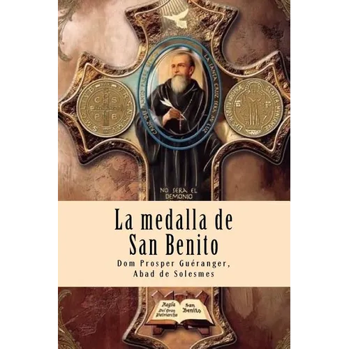 La medalla de San Benito: El arma más poderosa del cristiano contra las fuerzas del mal, accidentes, peligros y enfermedades - Paperback