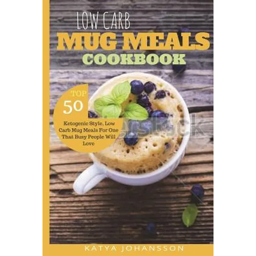 Low Carb Mug Meals Cookbook: Top 50 Ketogenic Style, Low Carb Mug Meals For One That Busy People Will Love - Paperback