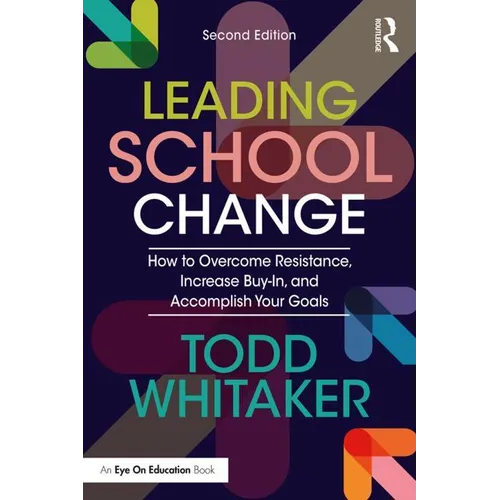 Leading School Change: How to Overcome Resistance, Increase Buy-In, and Accomplish Your Goals - Paperback