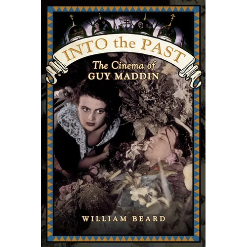 Into the Past: The Cinema of Guy Maddin - Paperback