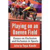 Playing on an Uneven Field: Essays on Exclusion and Inclusion in Sports - Paperback