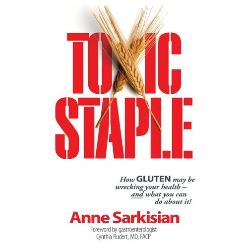 Toxic Staple, How Gluten May Be Wrecking Your Health - And What You Can Do about It! - Hardcover