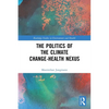 The Politics of the Climate Change-Health Nexus - Paperback