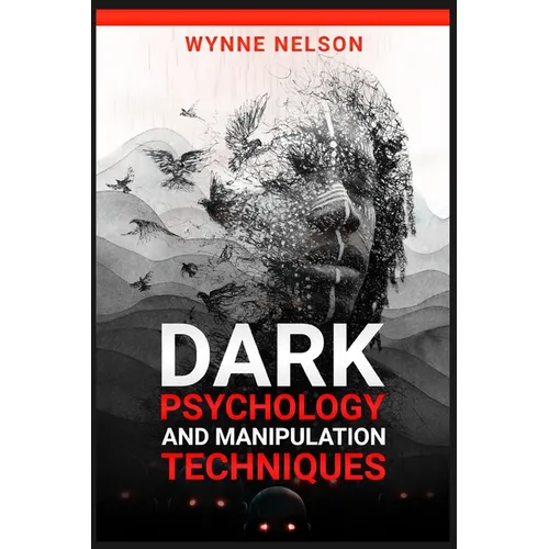 Dark Psychology and Manipulation Techniques: The Ideal Guide to Understanding the Fundamentals of Manipulation and Mind Control Techniques, Using Psyc - Paperback