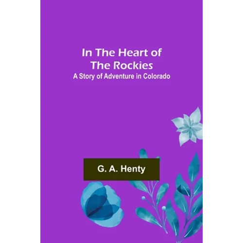 In the Heart of the Rockies; A Story of Adventure in Colorado - Paperback