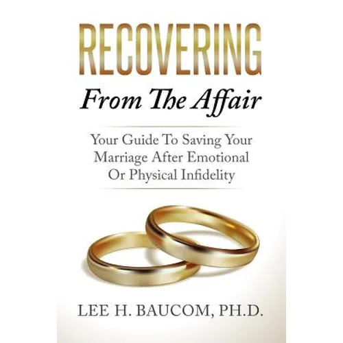 Recovering From The Affair: Your Guide To Saving Your Marriage After Emotional Or Physical Infidelity - Paperback