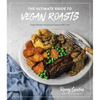 The Ultimate Guide to Vegan Roasts: Feast-Worthy Recipes Everyone Will Love - Paperback