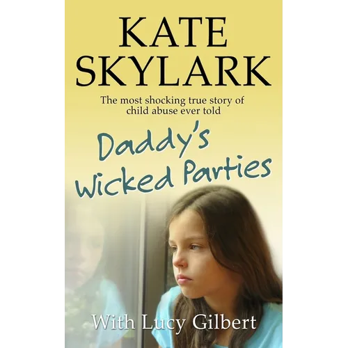 Daddy's Wicked Parties: The Most Shocking True Story of Child Abuse Ever Told - Paperback