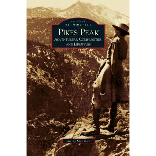 Pikes Peak: Adventurers, Communities and Lifestyles - Hardcover