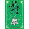 The Herb Magic Spell Book: A Beginner's Guide For Spells for Love, Health, Wealth, and More - Paperback