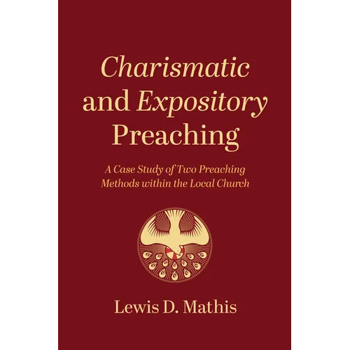 Charismatic and Expository Preaching: A Case Study of Two Preaching Methods Within the Local Church - Paperback
