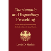 Charismatic and Expository Preaching: A Case Study of Two Preaching Methods Within the Local Church - Paperback