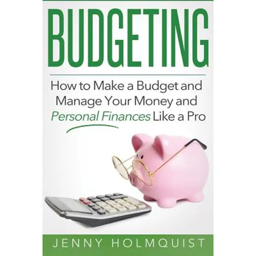 Budgeting: How to Make a Budget and Manage Your Money and Personal Finances Like a Pro - Paperback