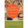 Vegan Beans from Around the World: Adventurous Recipes for the Most Delicious, Nutritious, and Flavorful Bean Dishes Ever - Paperback