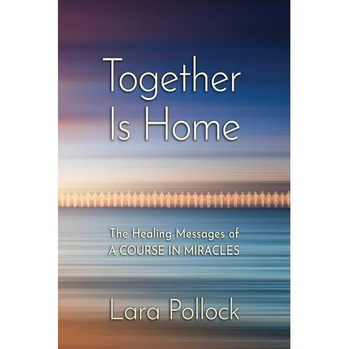 Together Is Home: The Healing Messages of A Course in Miracles - Paperback