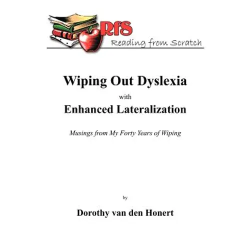 Wiping Out Dsylexia with Enhanced Lateralization: Musings from My Forty Years of Wiping - Paperback