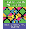 Geometric Shapes And Patterns Relaxing Coloring Book For Adults - Paperback