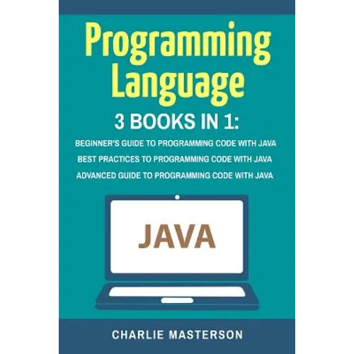 Programming Language: 3 Books in 1: Beginner's Guide + Best Practices + Advanced Guide to Programming Code with Java - Paperback