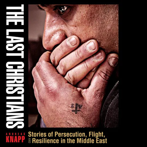 The Last Christians: Stories of Persecution, Flight, and Resilience in the Middle East - Paperback