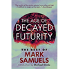 The Age of Decayed Futurity: The Best of Mark Samuels - Paperback