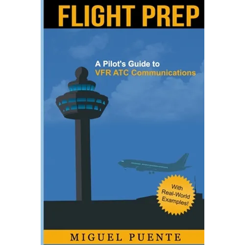 Flight Prep: A Pilot's Guide to VFR ATC Communications - Paperback