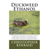 Duckweed Ethanol: Duckweed Biomass Grown from Organic Wastes to Replace Corn for US and International Ethanol Biofuel Production - Paperback