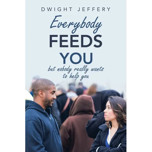 Everybody Feeds You: But Nobody Really Wants to Help You - Paperback