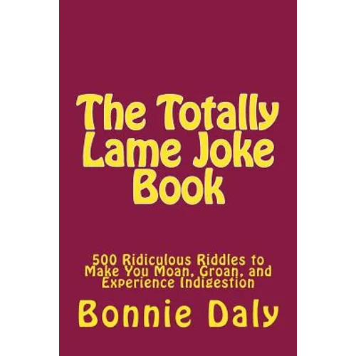 The Totally Lame Joke Book: 500 Ridiculous Riddles to Make You Moan, Groan, and Experience Indigestion - Paperback