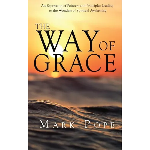 The Way of Grace: An Expression of Spiritual Pointers and Principles Leading to the Wonders of Spiritual Awakening - Paperback