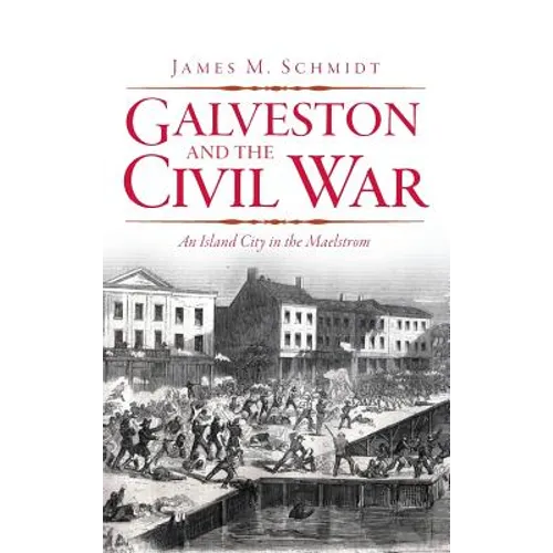 Galveston and the Civil War: An Island City in the Maelstrom - Hardcover