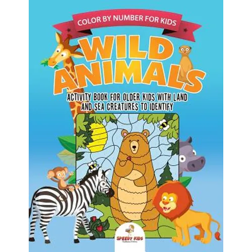 Color by Number for Kids. Wild Animals Activity Book for Older Kids with Land and Sea Creatures to Identify. Challenging Mental Boosters for Better Fo - Paperback