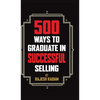 500 Ways to Graduate in Successful Selling - Hardcover