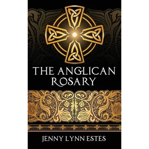 The Anglican Rosary: Going Deeper with God-Prayers and Meditations with the Protestant Rosary - Hardcover