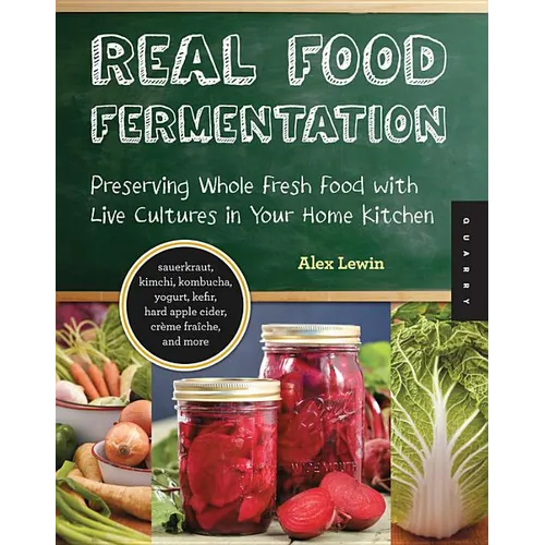 Real Food Fermentation: Preserving Whole Fresh Food with Live Cultures in Your Home Kitchen - Paperback