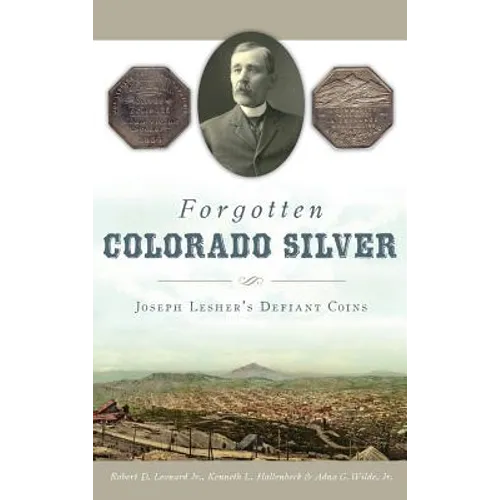 Forgotten Colorado Silver: Joseph Lesher's Defiant Coins - Hardcover
