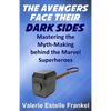 The Avengers Face Their Dark Sides: Mastering the Myth-Making behind the Marvel Superheroes - Paperback