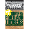 The 1975 Portland Timbers: The Birth of Soccer City, USA - Hardcover