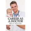 Career As a Doctor: What They Do, How to Become One, and What the Future Holds! - Paperback
