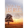 With Her Last Breath: A Tale of Suicide and the Hope of Heaven - Paperback