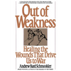 Out of Weakness: Healing the Wounds That Drive Us to War - Paperback