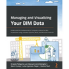 Managing and Visualizing Your BIM Data: Understand the fundamentals of computer science for data visualization using Autodesk Dynamo, Revit, and Micro - Paperback
