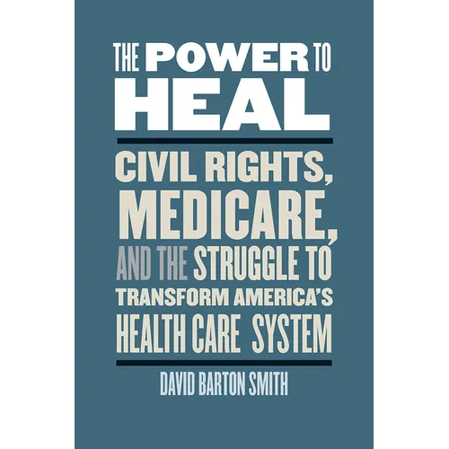 The Power to Heal: Civil Rights, Medicare, and the Struggle to Transform America's Health Care System - Paperback