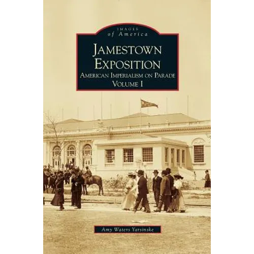 Jamestown Exposition: American Imperialism on Parade, Volume I - Hardcover