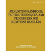 Ammunition Handbook: Tactics, Techniques, and Procedures for Munitions Handlers (FM 4-30.13) - Paperback