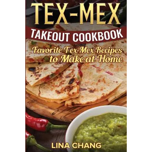 Tex-Mex Takeout Cookbook: Favorite Tex-Mex Recipes to Make at Home (Texas Mexican Cookbook) - Paperback