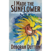 I Made the Sunflower: Living Each Day Boldly and Beautifully Centered - Paperback