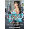 Strength Training For Women: Strength, Fat and Weight Loss Workouts, Routines, Exercises and Dieting Guide - Paperback