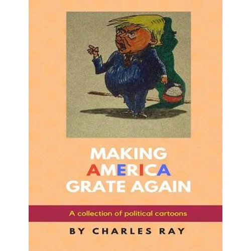 Making America Grate Again: A collection of political cartoons - Paperback