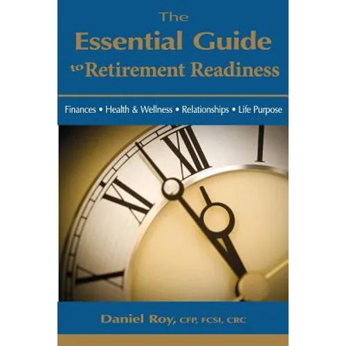 The Essential Guide to Retirement Readiness: Finances, Health & Wellness, Relationships, Life Purpose - Paperback